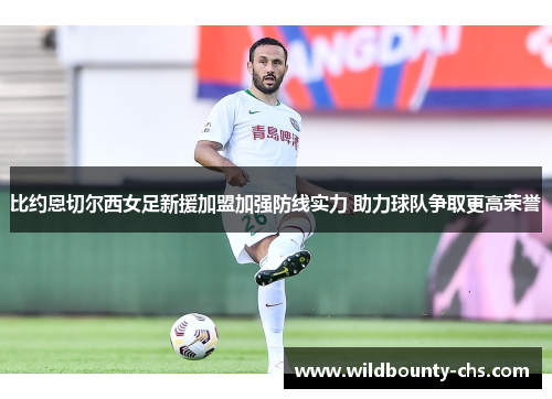 比约恩切尔西女足新援加盟加强防线实力 助力球队争取更高荣誉 比约恩切尔西女足新援加盟加强防线实力 助力球队争取更高荣誉